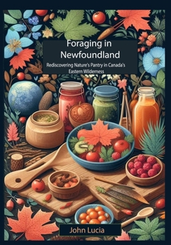 Paperback Foraging in Newfoundland: Rediscovering Nature's Pantry in Canada's Eastern Wilderness Book