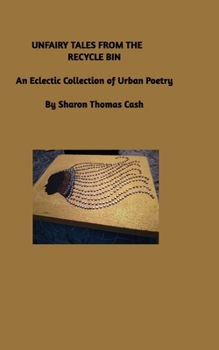 Paperback Unfairy Tales from the Recycle Bin: An Eclectic Collection of Urban Poetry Book