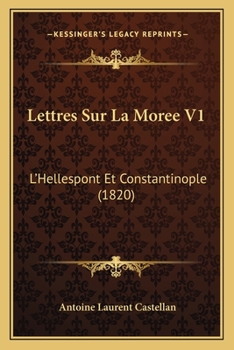 Lettres Sur La Mora(c)E, L'Hellespont Et Constantinople. Tome 1