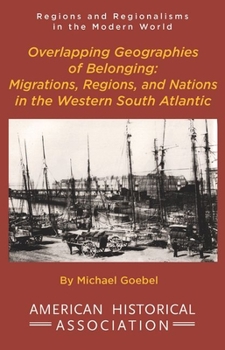 Paperback Overlapping Geographies of Belonging: Migrations, Regions, and Nations in the Western South Atlantic Book