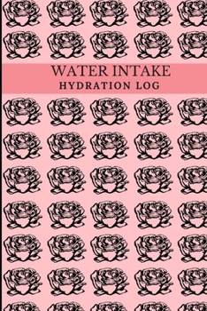 Water Intake Journal: 52 Weeks Water Tracker - Water Log - Hydration Log - Fluid Intake Log - Water Planner