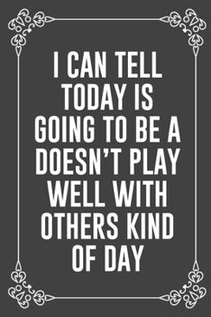 I CAN TELL TODAY IS GOING TO BE A DOESN'T PLAY WELL WITH OTHERS KIND OF DAY: Funny Blank Lined Ofiice Journals For Friend or Coworkers