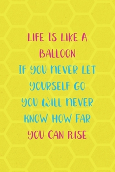 Paperback Life Is Like A Balloon If You Never Let Yourself Go You Will Never Know How Far You Can Rise: Notebook Journal Composition Blank Lined Diary Notepad 1 Book