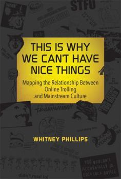 Hardcover This Is Why We Can't Have Nice Things: Mapping the Relationship Between Online Trolling and Mainstream Culture Book