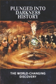Paperback Plunged Into Darkness History: The World-Changing Discovery: First Civilization In The World Book