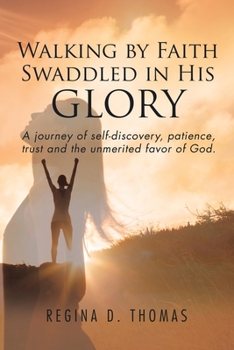 Paperback Walking by Faith Swaddled in His Glory: A Journey of Self-discovery, Patience, Trust and the Unmerited Favor of God Book