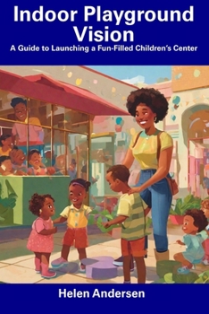 Paperback Indoor Playground Vision: A Guide to Launching a Fun-Filled Children's Center Book