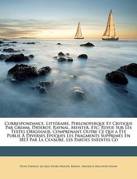 Paperback Correspondance, Littéraire, Philosophique Et Critique Par Grimm, Diderot, Raynal, Meister, Etc: Revue Sur Les Textes Originaux, Comprenant Outre Ce Qu [French] Book