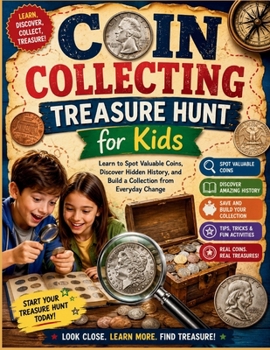 Coin Collecting Treasure Hunt for Kids: Learn to Spot Valuable Coins, Discover Hidden History, and Build a Collection from Everyday Change