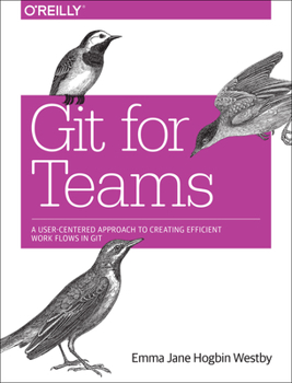 Paperback Git for Teams: A User-Centered Approach to Creating Efficient Workflows in Git Book