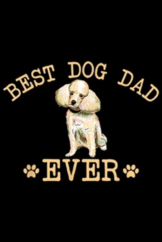 Best Dog Dad Ever: Best Poodle Dog Dad Ever Funny Pet Dad Father's Day Gift Journal/Notebook Blank Lined Ruled 6x9 100 Pages