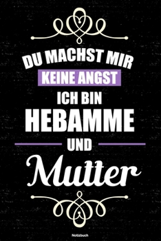 Du machst mir keine Angst ich bin Hebamme und Mutter Notizbuch: Hebamme Journal DIN A5 liniert 120 Seiten Geschenk (German Edition)