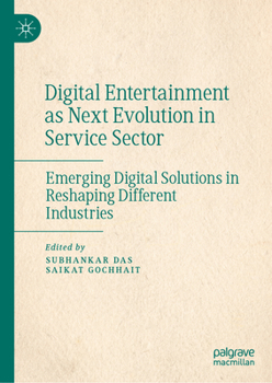 Hardcover Digital Entertainment as Next Evolution in Service Sector: Emerging Digital Solutions in Reshaping Different Industries Book