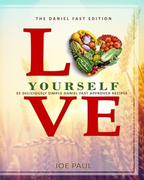 Paperback Love Yourself - The Daniel Fast Edition: 25 Deliciously Simple Daniel Fast Approved Recipes Book