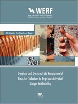 Paperback Develop and Demonstrate Fundamental Basis for Selectors to Improve Activated Sludge Settleability Book