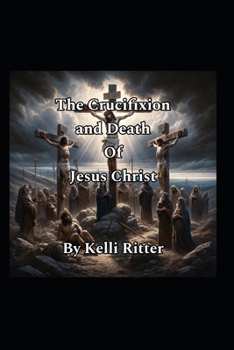 THE CRUCIFIXION AND DEATH OF JESUS CHRIST