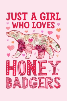 Just a Girl Who Loves Honey Badgers: Honey Badger Lined Notebook, Journal, Organizer, Diary, Composition Notebook, Gifts for Badger Lovers