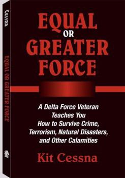 Paperback Equal or Greater Force: A Delta Force Veteran Teaches You How to Survive Crime, Terrorism, Natural Disasters and Other Calamities Book