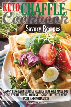 Paperback Keto Chaffle Cookbook - Savory Recipes: Savory Low-Carb Chaffle Recipes That Will Make You Lose Weight During Your Ketogenic Diet with More Taste and Book