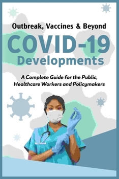 Paperback COVID-19 Developments, From Outbreak to Vaccines and Beyond: A Complete Guide for the Public, Healthcare Workers and Policymakers Book