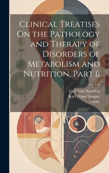 Hardcover Clinical Treatises On the Pathology and Therapy of Disorders of Metabolism and Nutrition, Part 6 Book