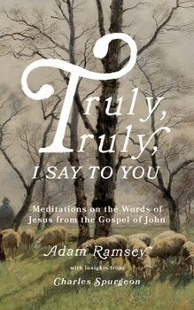 Paperback Truly, Truly, I Say to You: Meditations on the Words of Jesus from the Gospel of John Book