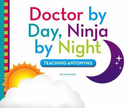 Library Binding Doctor by Day, Ninja by Night: Teaching Antonyms Book