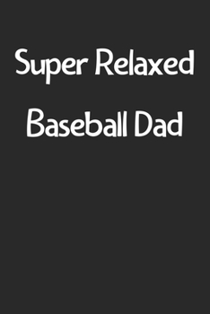 Paperback Super Relaxed Baseball Dad: Lined Journal, 120 Pages, 6 x 9, Funny Baseball Gift Idea, Black Matte Finish (Super Relaxed Baseball Dad Journal) Book