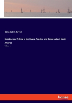 Paperback Shooting and Fishing in the Rivers, Prairies, and Backwoods of North America: Volume 1 Book
