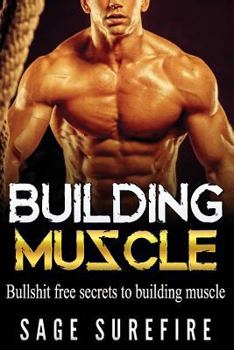 Paperback Building Muscle: Bullshit Free Secrets To Building Muscle - How To Build Muscle Go From Weak To Strong Walk Down The Beach With Total C Book