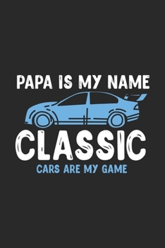 Papa Is My Name Classic Cars Are My Game: 120 Pages I 6x9 I Dot Grid I Funny Vintage,Retro & Classique Car Gifts