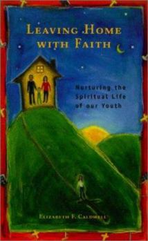 Leaving Home With Faith: Nurturing the Spiritual Life of Our Youth