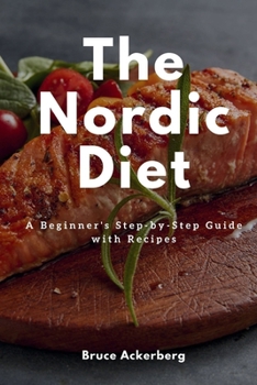 The Nordic Diet: A Beginner's Step-by-Step Guide with Recipes