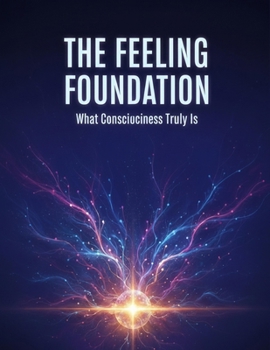 Paperback The Feeling Foundation: What Consciousness Truly Is Book