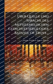 Uber Quelle und Sprache des Mittelenglischen Gedichtes Seege oder Batayle of Troye... (German Edition)