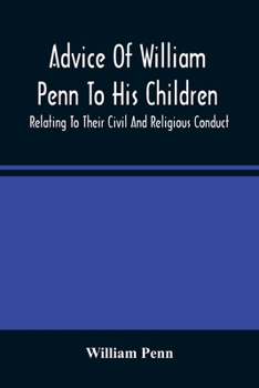 Paperback Advice Of William Penn To His Children: Relating To Their Civil And Religious Conduct Book