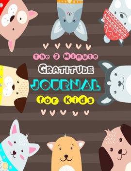 The 3 Minute Gratitude Journal for Kids: A Journal to Teach Children to Practice Gratitude and Mindfulness