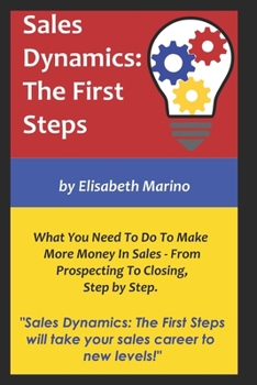 Paperback Sales Dynamics: The First Steps: What You Need to Know to Make Money in Sales - From Prospecting to Closing, Step by Step Book
