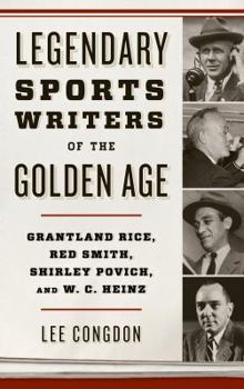 Hardcover Legendary Sports Writers of the Golden Age: Grantland Rice, Red Smith, Shirley Povich, and W. C. Heinz Book