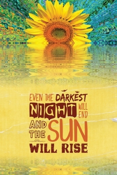 Even The Darkest Night Will End & The Sun Will Rise: College Ruled 6x9 Motivational Sunflower Notebook