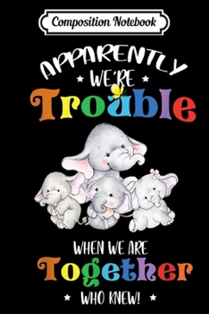 Composition Notebook: Apparently We're Trouble When We Are Together Elephan  Journal/Notebook Blank Lined Ruled 6x9 100 Pages