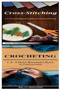 Paperback Cross-Stitching & Crocheting: 1-2-3 Quick Beginners Guide to Cross-Stitching! & 1-2-3 Quick Beginner's Guide to Crocheting! Book