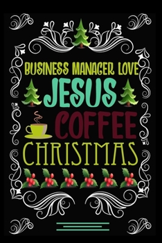 BUSINESS MANAGER LOVE  JESUS COFFEE CHRISTMAS Blank Line journal |: Christmas Coffee journal & notebook |   Diary / Christmas & Coffee Lover Gift | Gift for BUSINESS MANAGER |