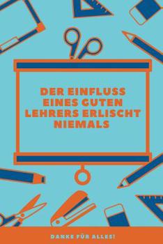 Paperback Der Einfluss Eines Guten Lehrers Erlischt Niemals Danke Für Alles: A5 52 Wochen Kalender als Geschenk für Lehrer - Abschiedsgeschenk für Erzieher und [German] Book