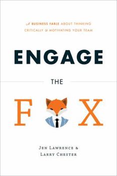 Hardcover Engage the Fox: A Business Fable about Thinking Critically and Motivating Your Team Book