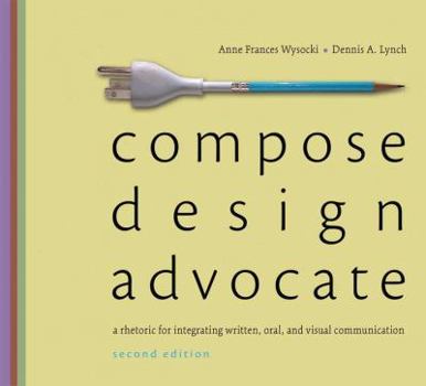 Paperback Compose, Design, Advocate: A Rhetoric for Integrating Written, Oral, and Visual Communication Book