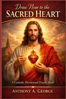 Draw Near to the Sacred Heart: A Catholic Devotional Prayer Book