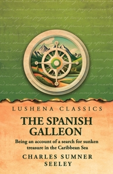 The Spanish Galleon: Being an account of a search for sunken treasure in the Caribbean Sea by Charles Sumner Seeley