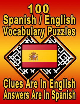 Paperback 100 Spanish/English Vocabulary Puzzles: Learn and Practice Spanish By Doing FUN Puzzles! 100 8.5 x 11 Crossword Puzzles With Clues In English, Answers Book