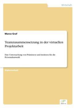 Paperback Teamzusammensetzung in der virtuellen Projektarbeit: Eine Untersuchung von Prämissen und Ansätzen für die Personalauswahl [German] Book